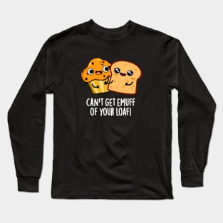 Can't Get Emuff Of Your Loaf Cute Food Pun Long Sleeve T-Shirt